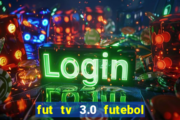 fut tv 3.0 futebol ao vivo